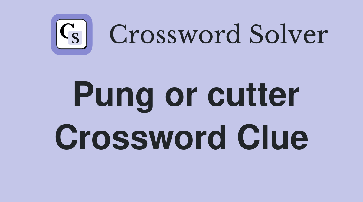 Pung or cutter Crossword Clue