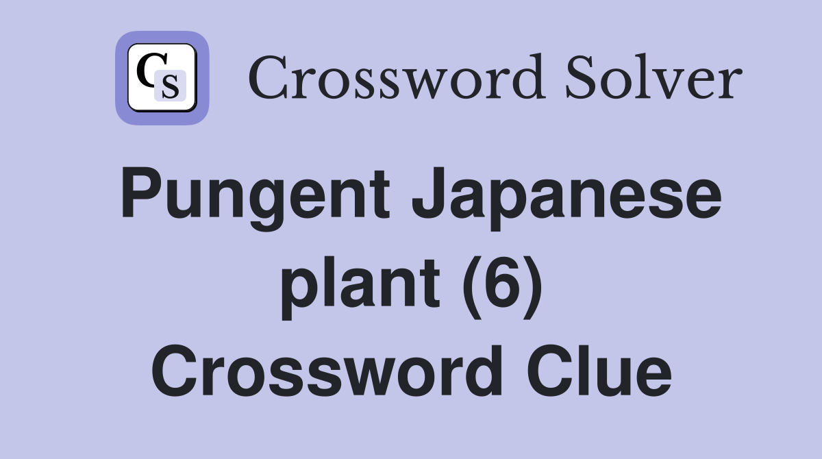 Pungent Japanese plant (6) Crossword Clue