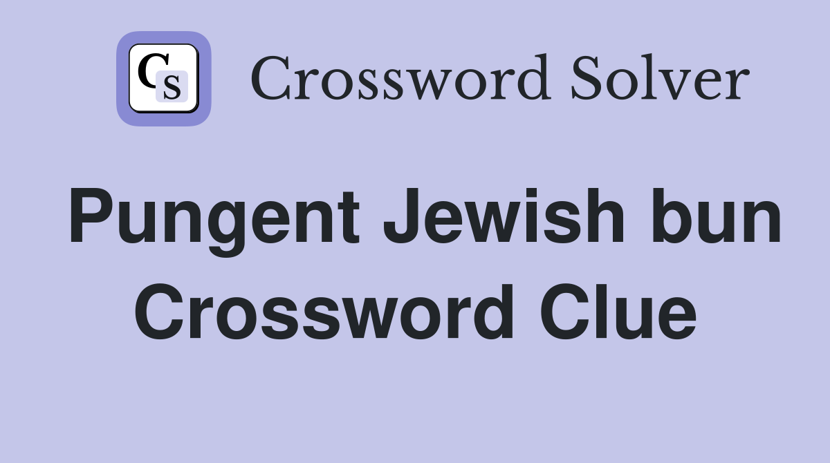 Pungent Jewish bun Crossword Clue