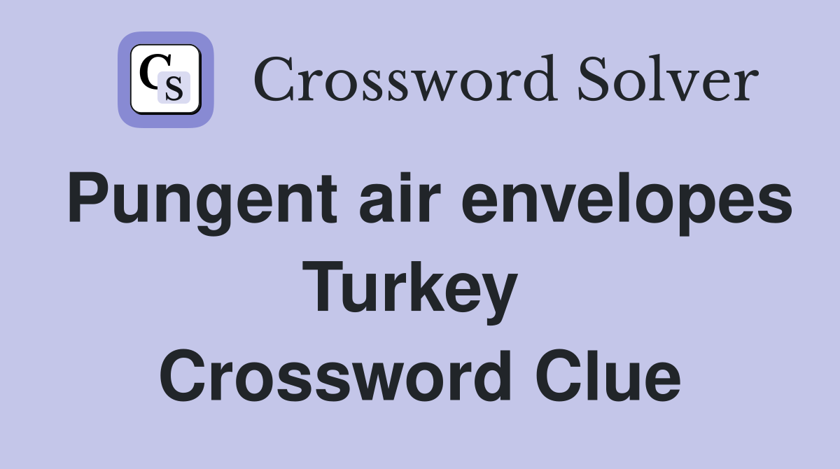 Pungent air envelopes Turkey  Crossword Clue
