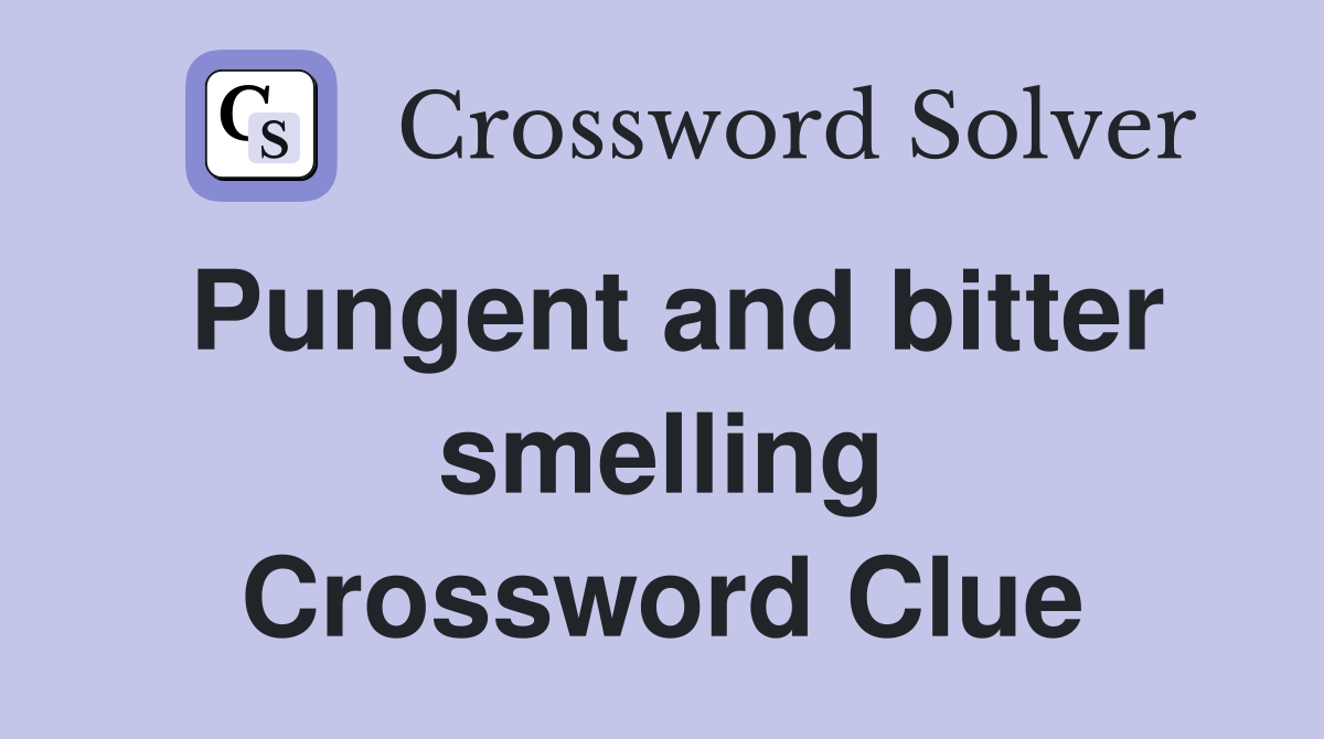 Pungent and bitter smelling Crossword Clue