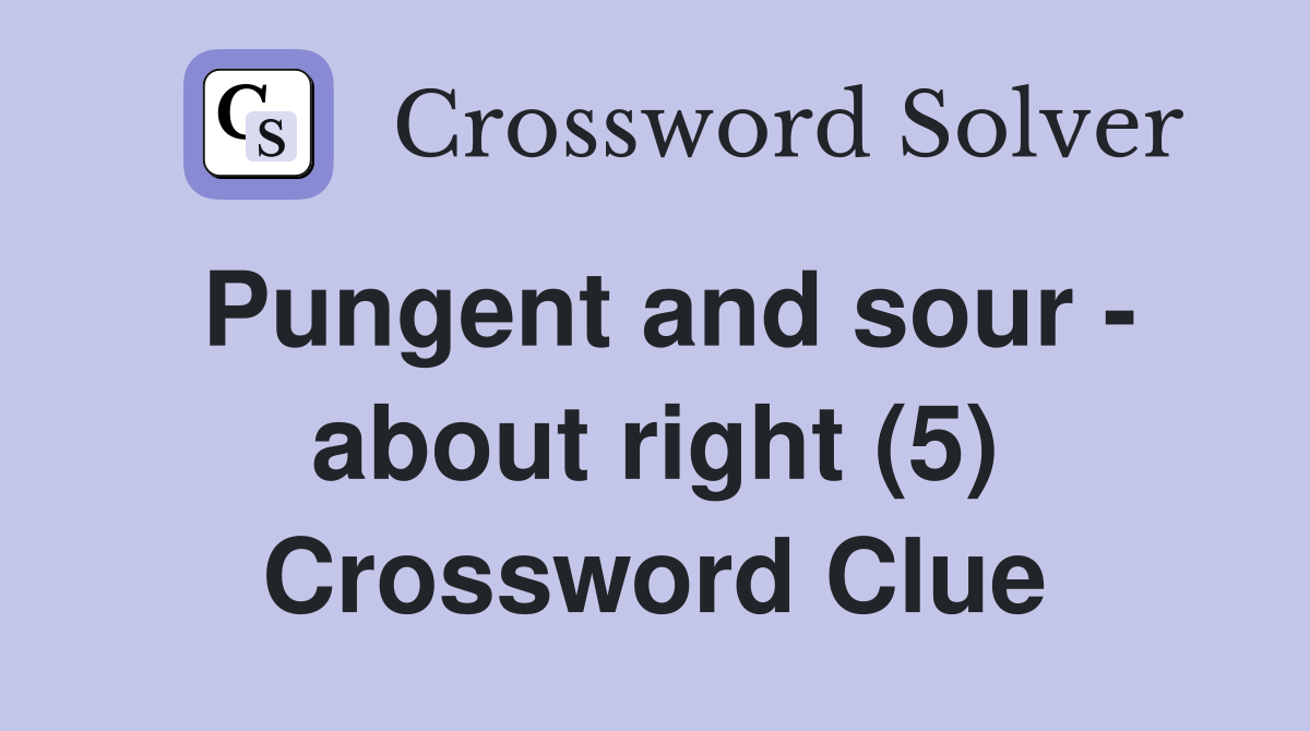 Pungent and sour - about right (5) Crossword Clue