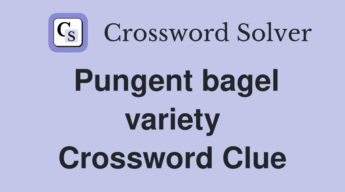 Pungent bagel variety Crossword Clue