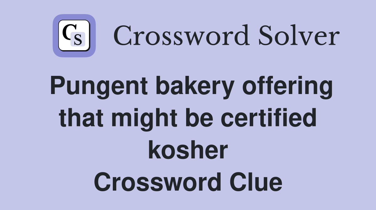 Pungent bakery offering that might be certified kosher Crossword Clue