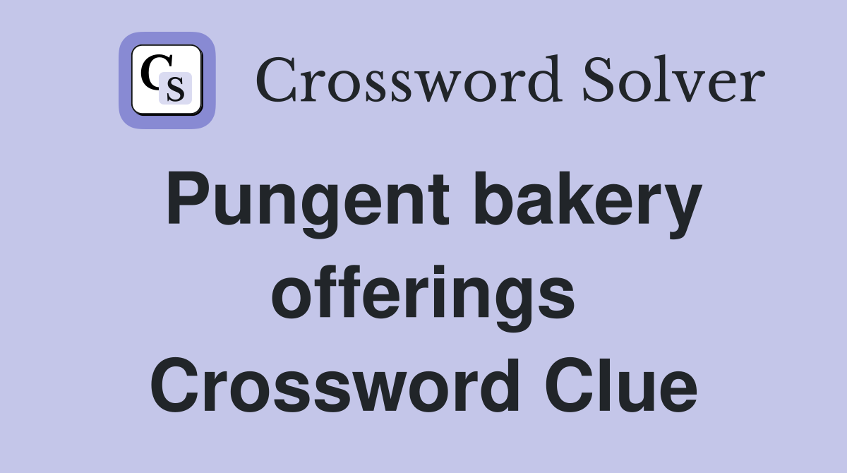 Pungent bakery offerings Crossword Clue