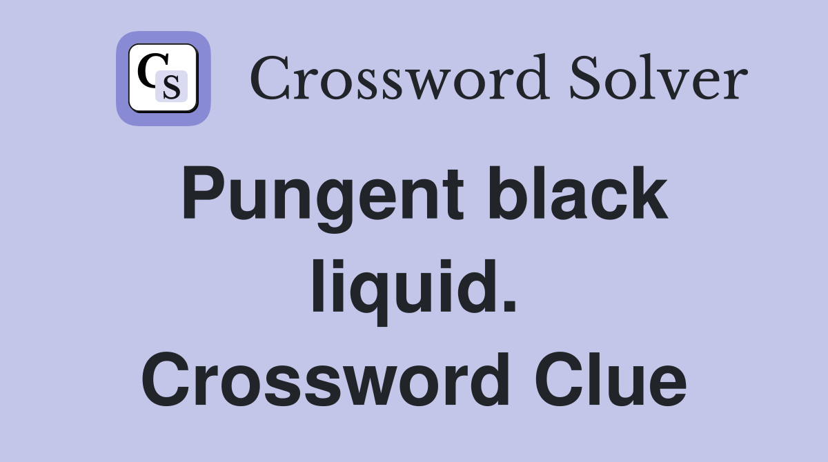 Pungent black liquid. Crossword Clue