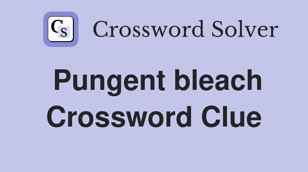 Pungent bleach Crossword Clue