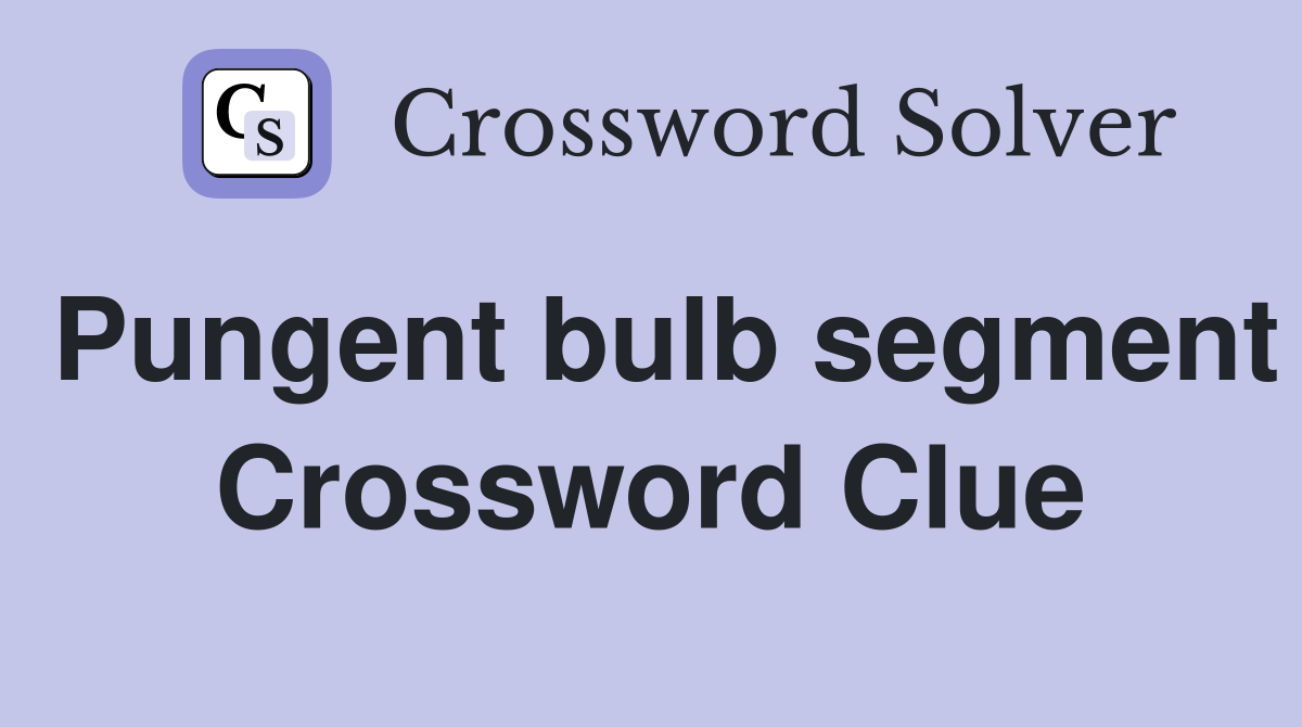 Pungent bulb segment Crossword Clue