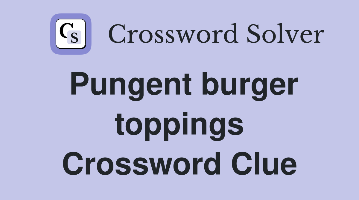 Pungent burger toppings Crossword Clue
