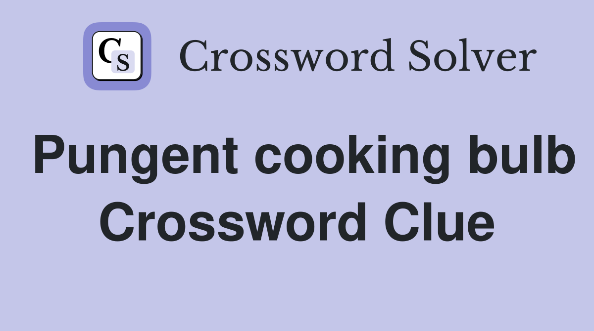 Pungent cooking bulb Crossword Clue