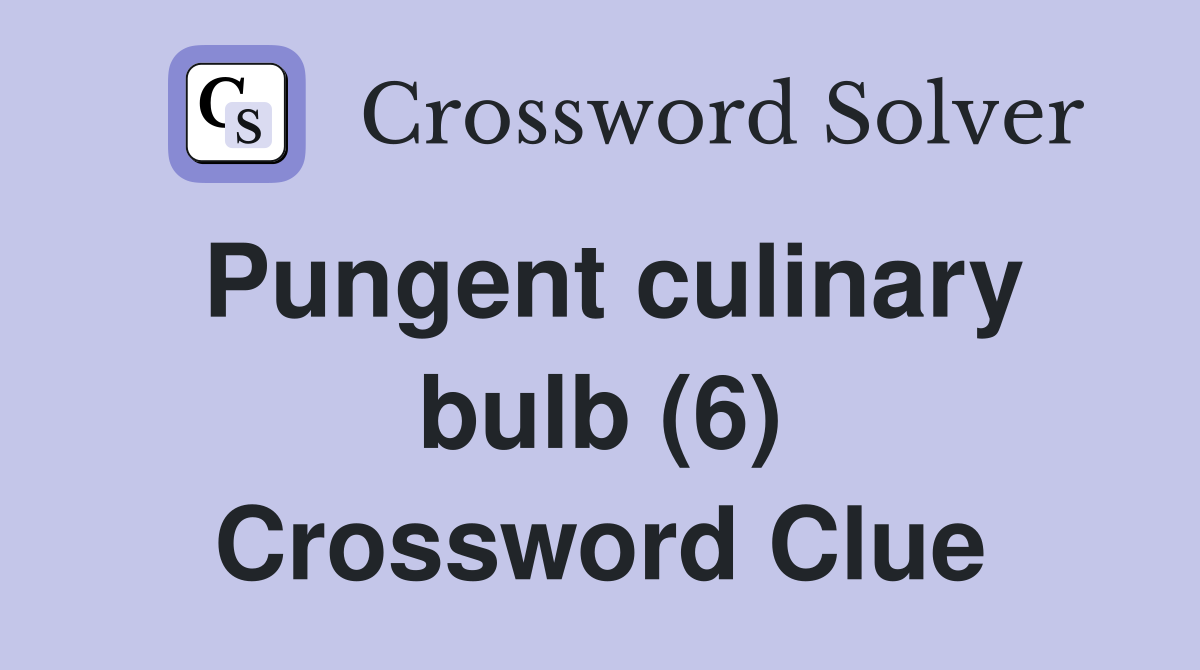 Pungent culinary bulb (6) Crossword Clue