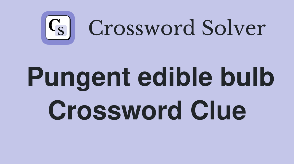 Pungent edible bulb Crossword Clue