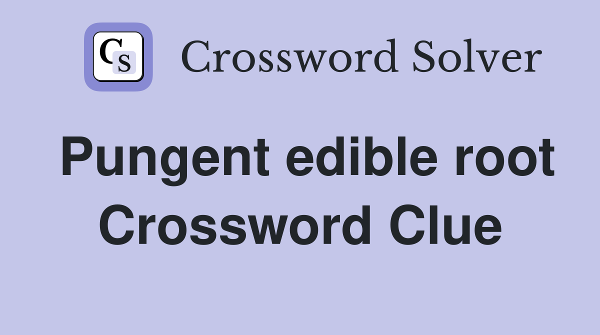 Pungent edible root Crossword Clue