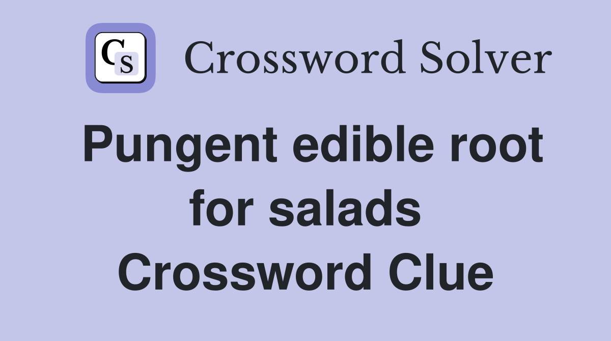 Pungent edible root for salads Crossword Clue