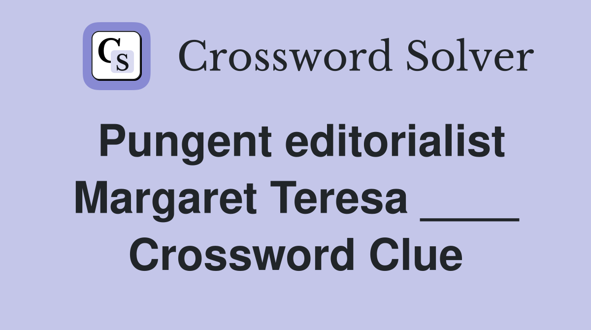 Pungent editorialist Margaret Teresa ____ Crossword Clue
