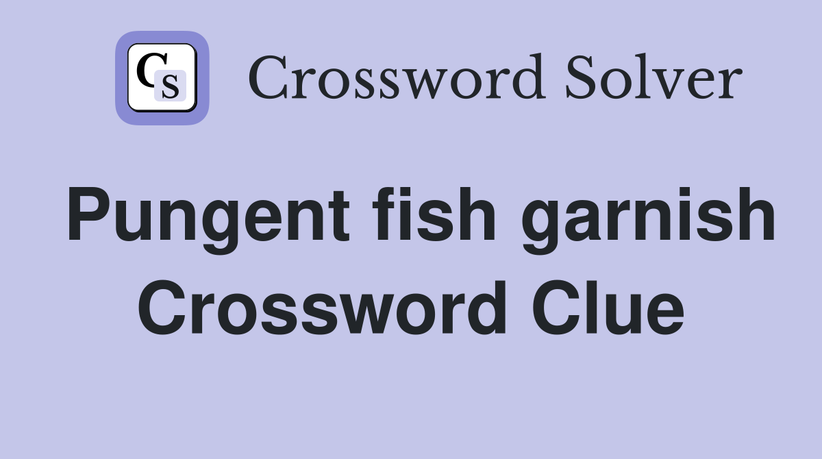 Pungent fish garnish Crossword Clue