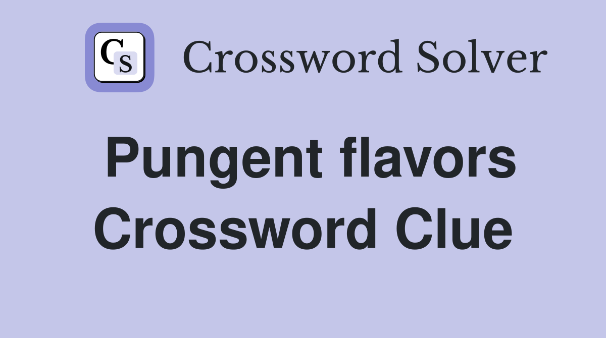 Pungent flavors Crossword Clue