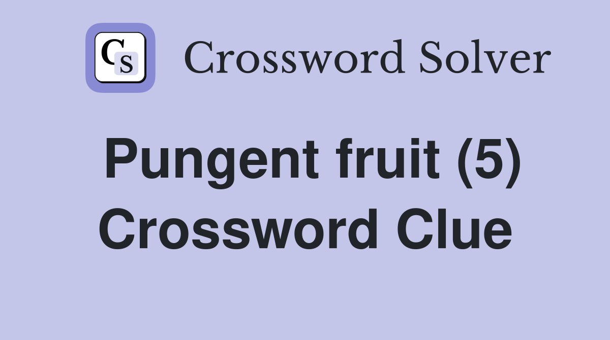 Pungent fruit (5) Crossword Clue