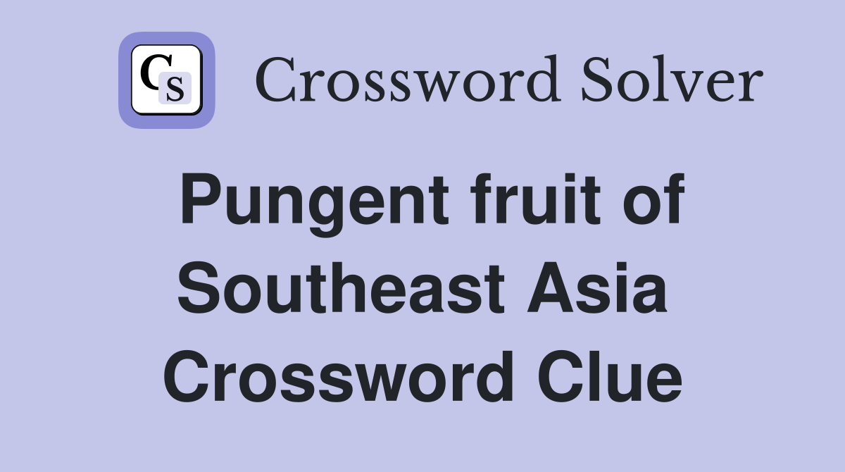 Pungent fruit of Southeast Asia Crossword Clue