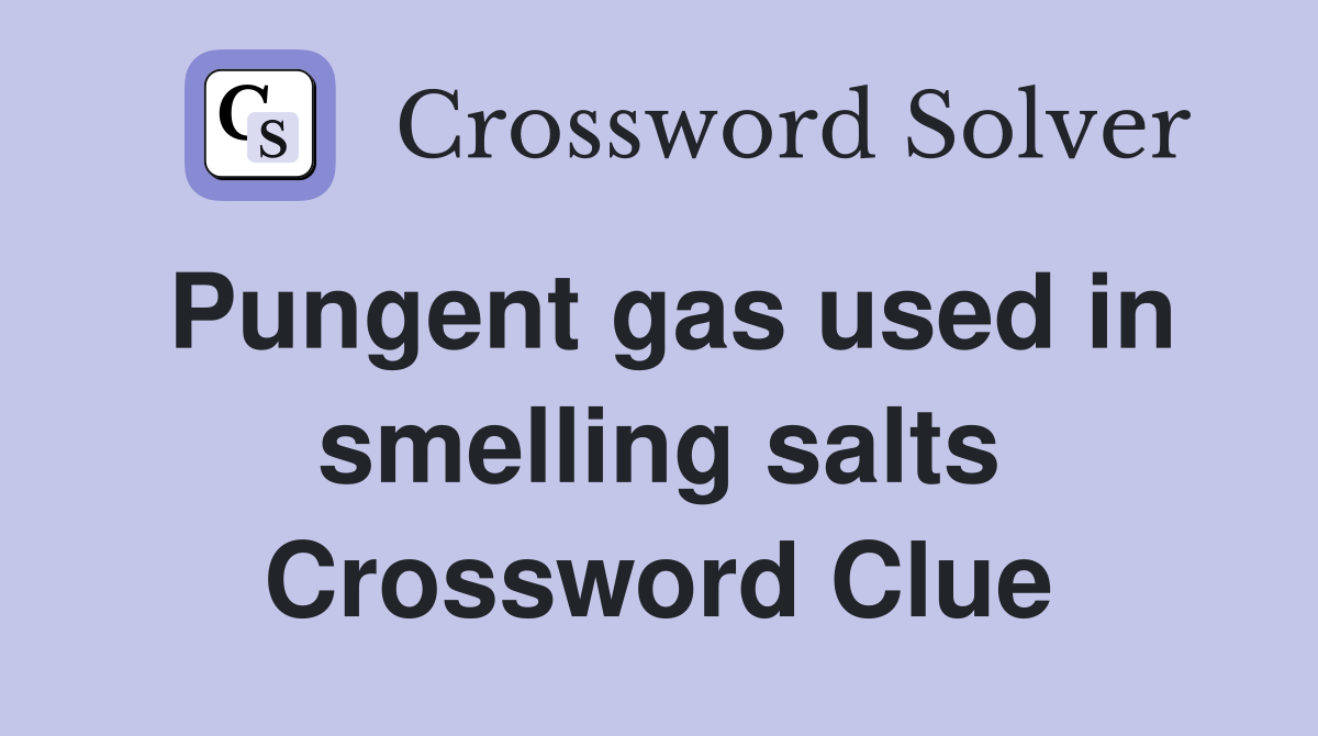 Pungent gas used in smelling salts Crossword Clue