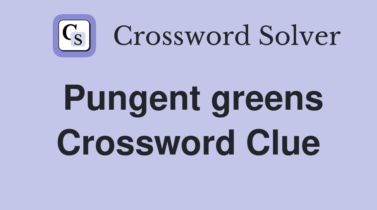 Pungent greens Crossword Clue