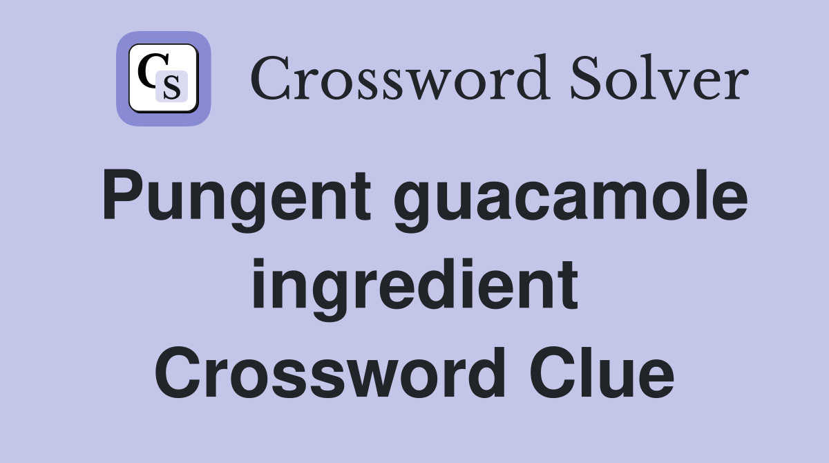 Pungent guacamole ingredient Crossword Clue