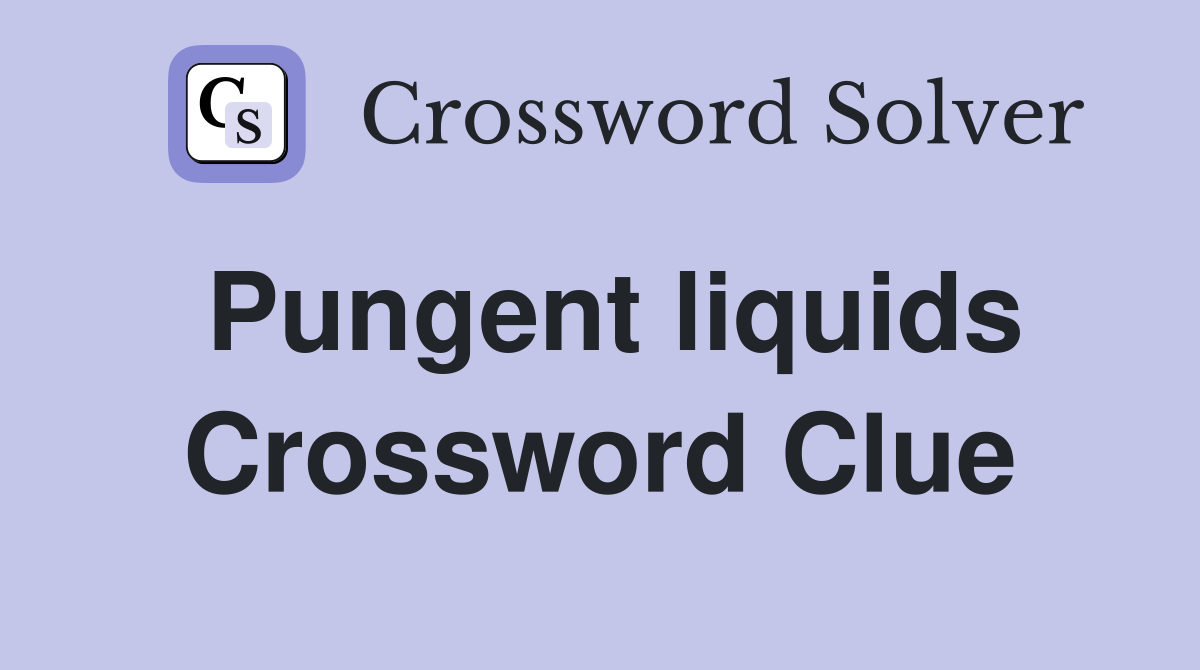 Pungent liquids Crossword Clue