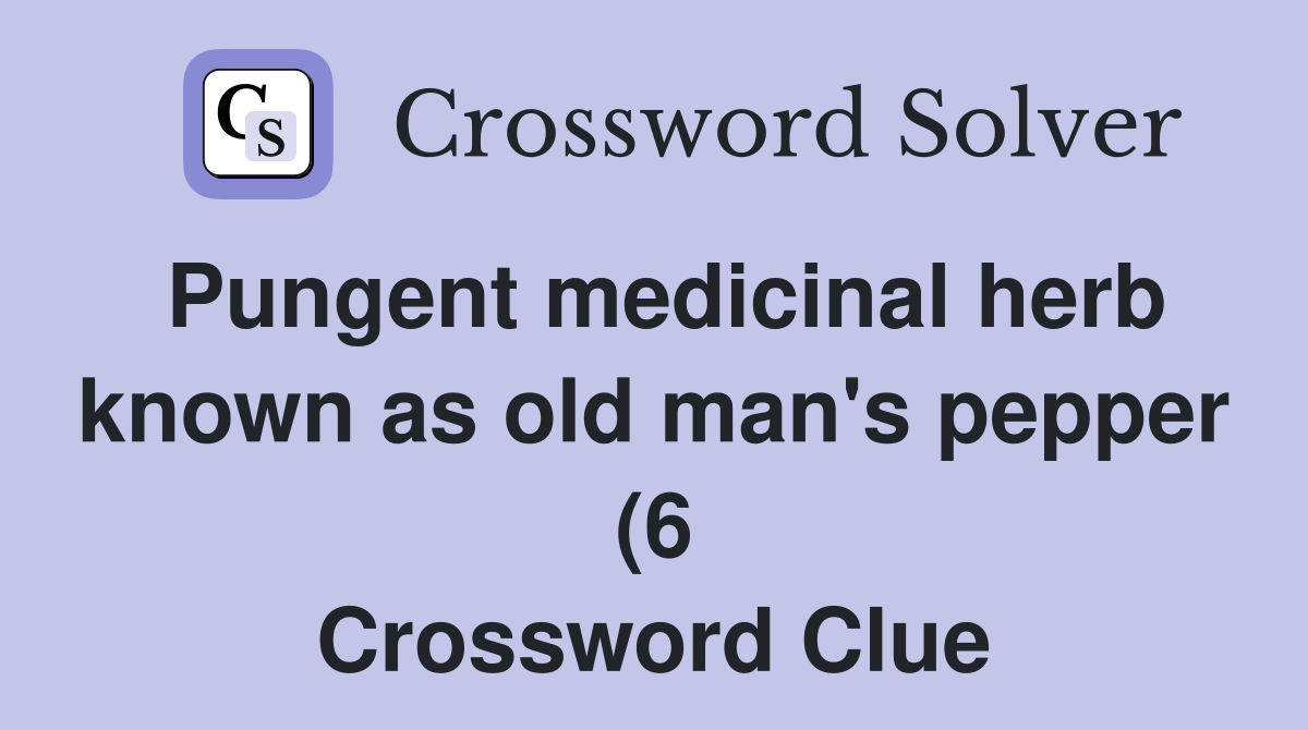 Pungent medicinal herb known as old man #39 s pepper (6) Crossword Clue Pungent medicinal herb known as old man #39 s pepper (6) Crossword Clue