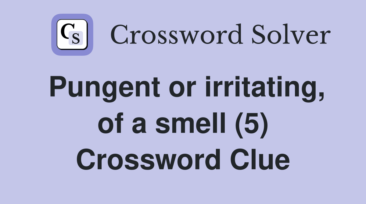 Pungent or irritating, of a smell (5) Crossword Clue