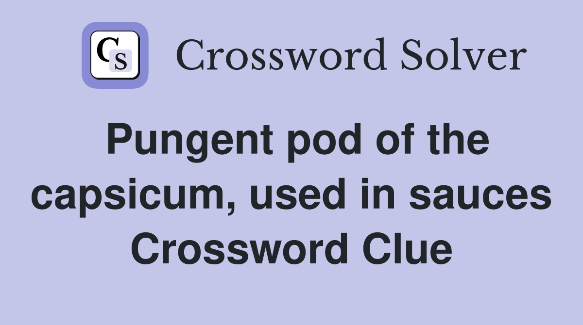 Pungent pod of the capsicum, used in sauces Crossword Clue