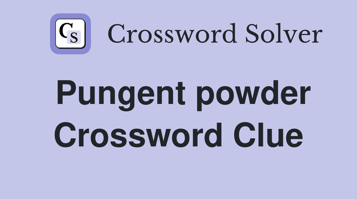 Pungent powder Crossword Clue