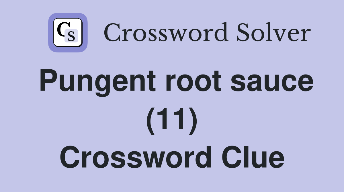 Pungent root sauce (11) Crossword Clue
