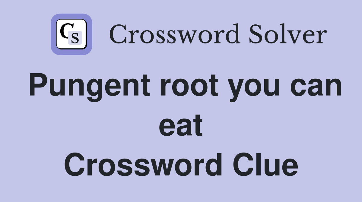 Pungent root you can eat Crossword Clue