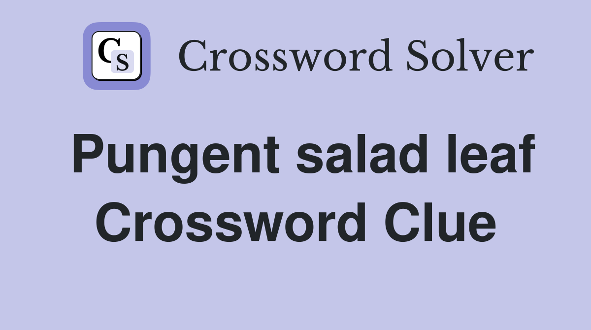 Pungent salad leaf Crossword Clue