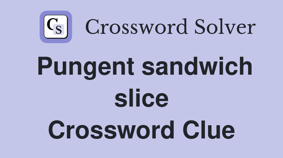Pungent sandwich slice Crossword Clue