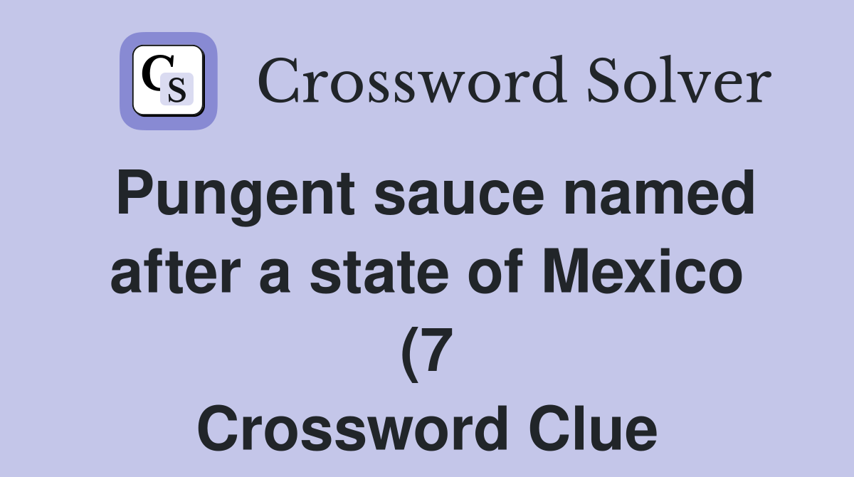 Pungent sauce named after a state of Mexico (7) Crossword Clue Pungent sauce named after a state of Mexico (7) Crossword Clue