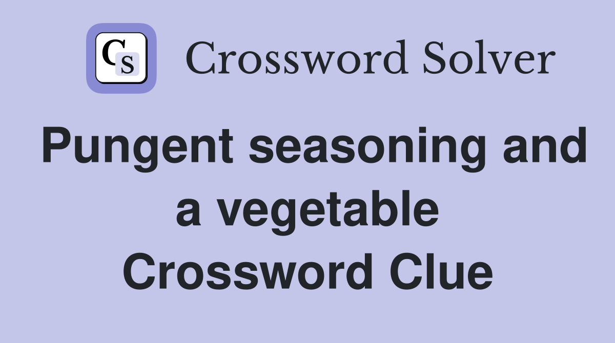 Pungent seasoning and a vegetable Crossword Clue