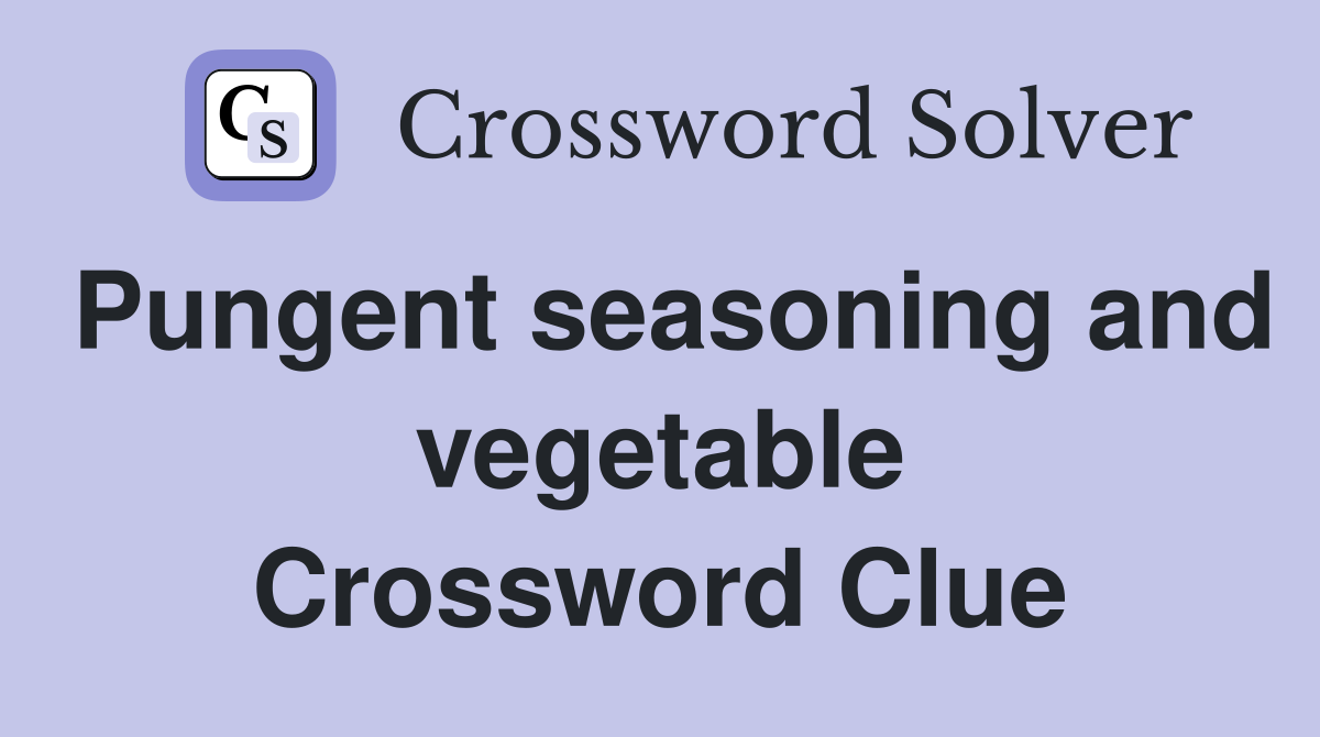 Pungent seasoning and vegetable Crossword Clue