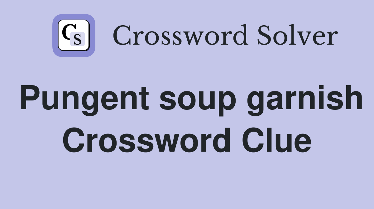 Pungent soup garnish Crossword Clue
