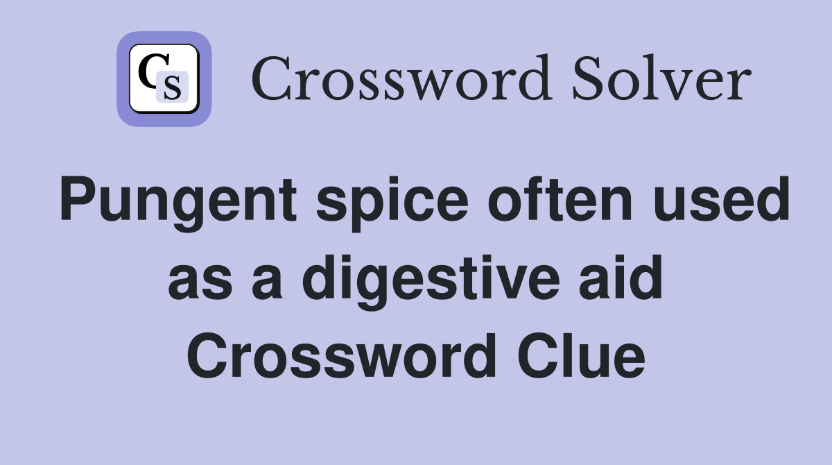 Pungent spice often used as a digestive aid Crossword Clue