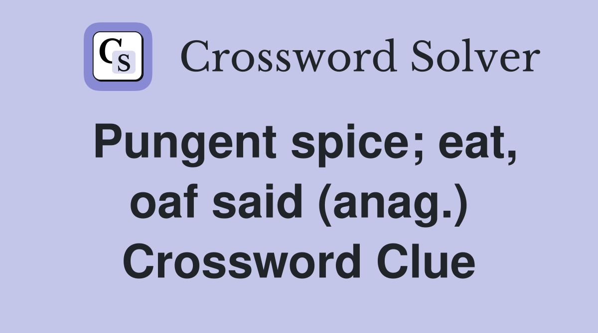 Pungent spice; eat, oaf said (anag.) Crossword Clue