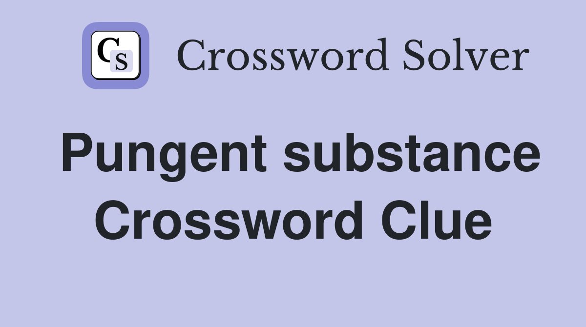 Pungent substance Crossword Clue