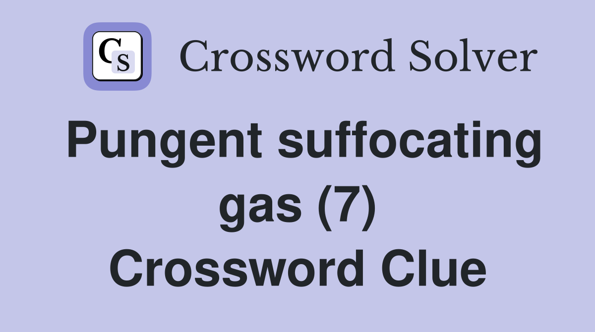 Pungent suffocating gas (7) Crossword Clue