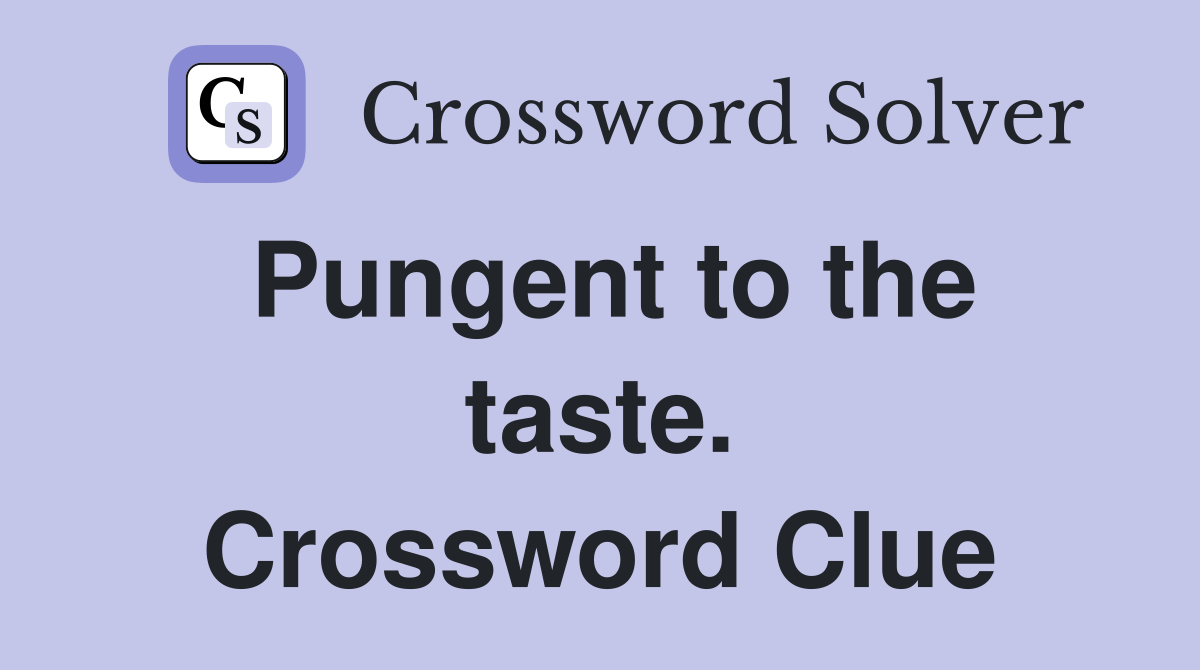 Pungent to the taste. Crossword Clue