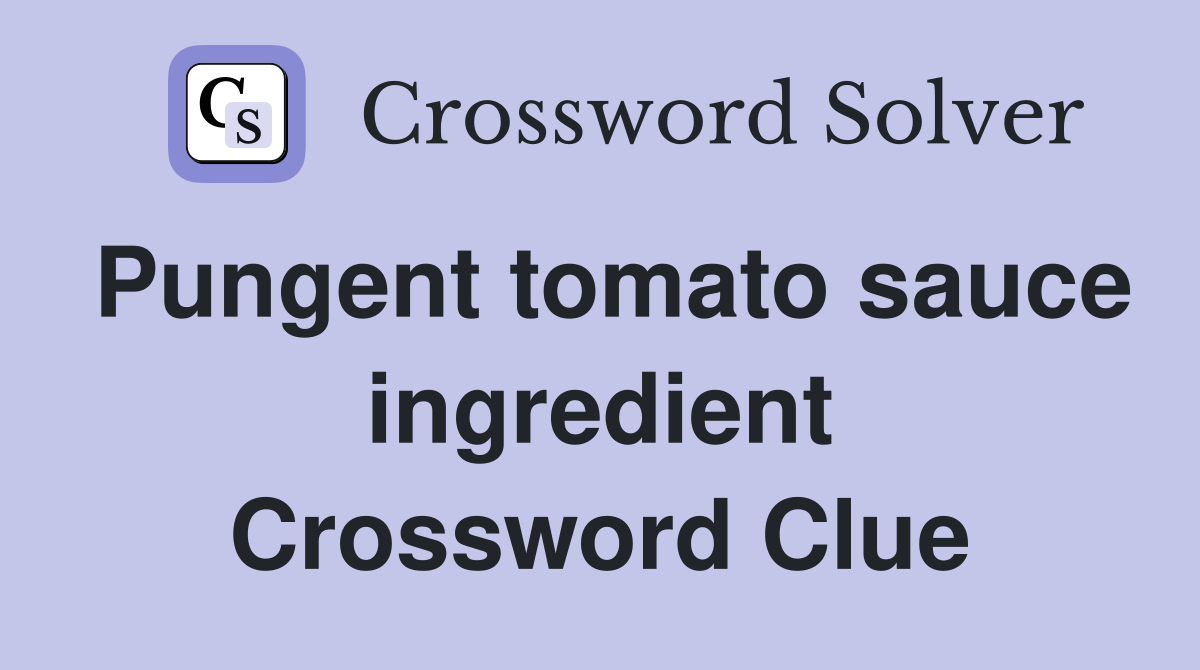 Pungent tomato sauce ingredient Crossword Clue