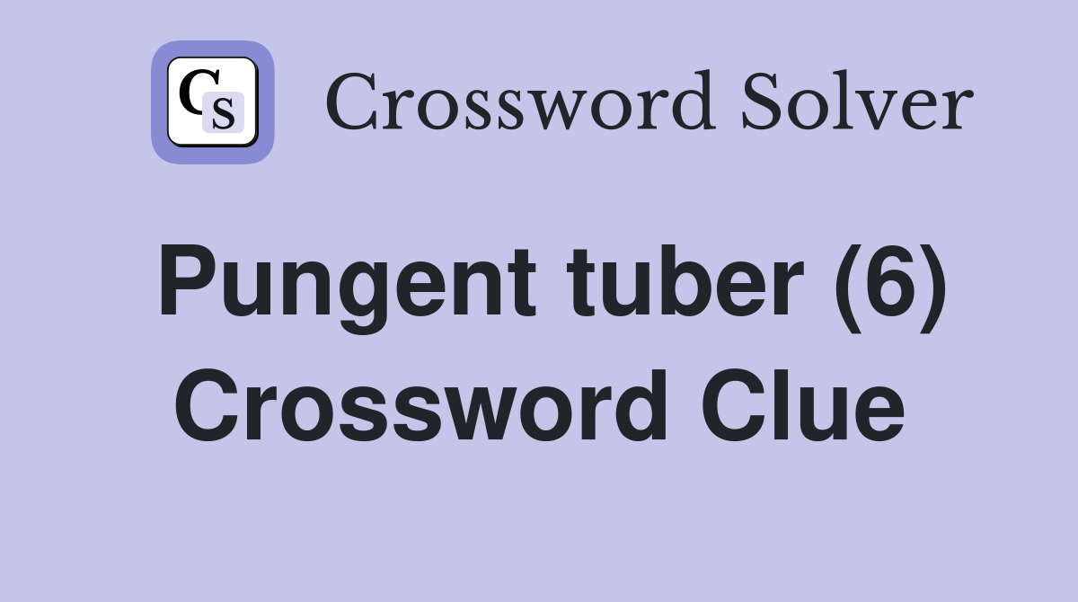 Pungent tuber (6) Crossword Clue