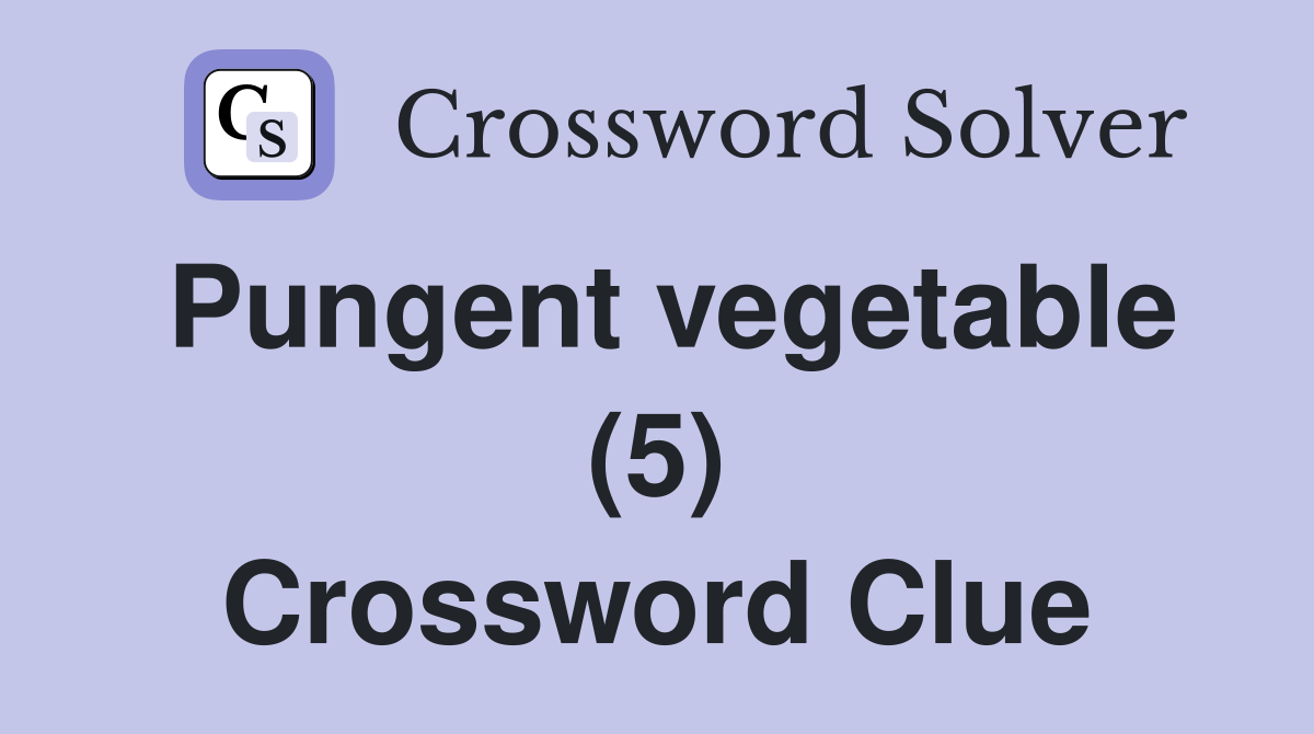 Pungent vegetable (5) Crossword Clue