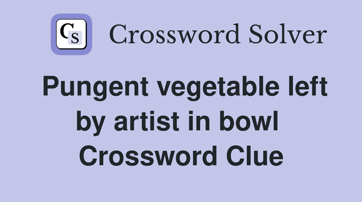 Pungent vegetable left by artist in bowl  Crossword Clue