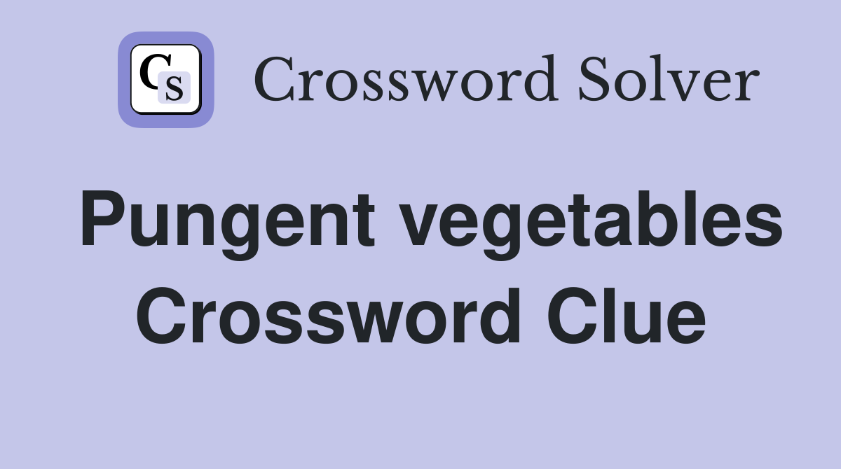 Pungent vegetables Crossword Clue