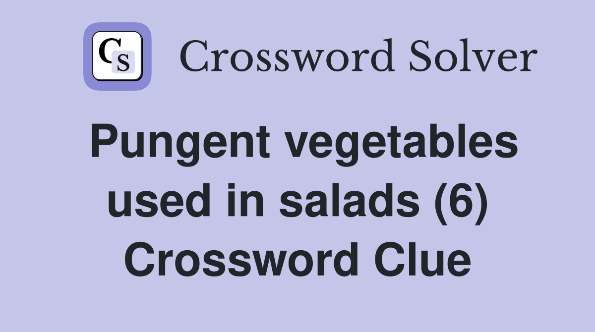 Pungent vegetables used in salads (6) Crossword Clue